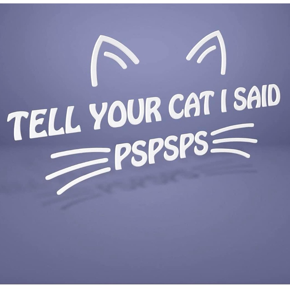 “Tell your cat I said pspsps”